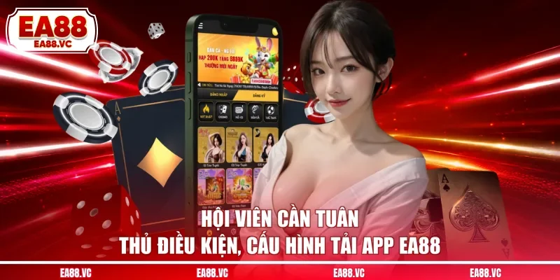 Hội viên cần tuân thủ điều kiện, cấu hình tải app EA88