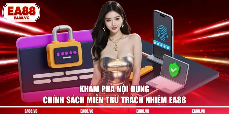 Khám phá nội dung chính sách miễn trừ trách nhiệm EA88