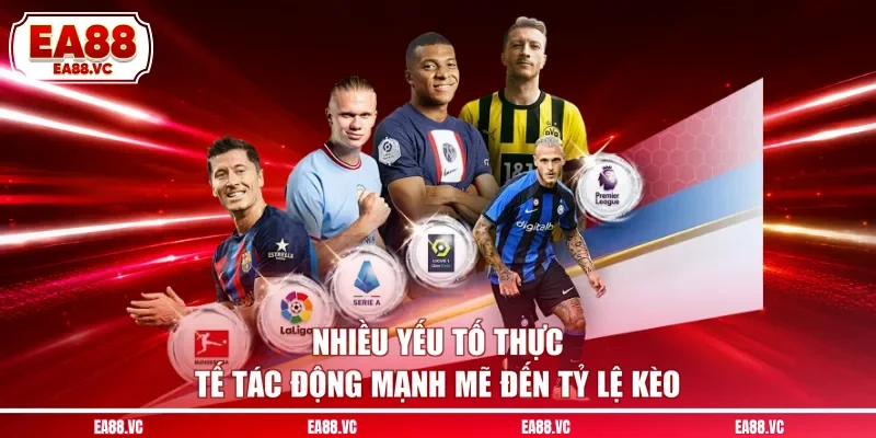 Nhiều yếu tố thực tế tác động mạnh mẽ đến tỷ lệ kèo