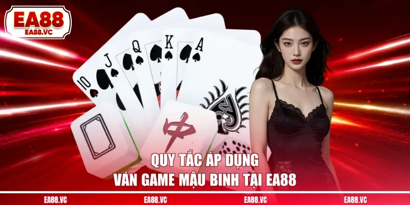 Quy tắc áp dụng ván game Mậu Binh tại EA88