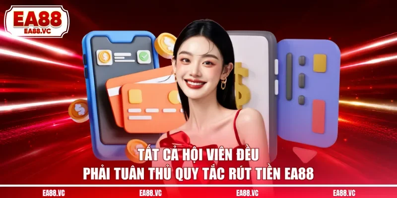 Tất cả hội viên đều phải tuân thủ quy tắc rút tiền EA88