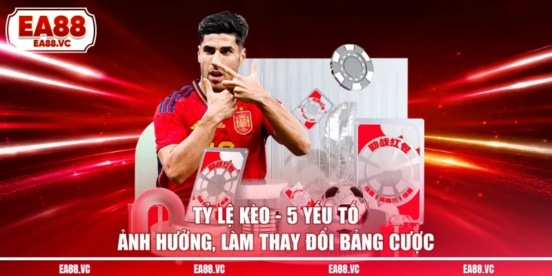 Tỷ Lệ Kèo - 5 Yếu Tố Ảnh Hưởng, Làm Thay Đổi Bảng Cược